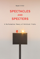 Spectacles and Specters: A Performative Theory of Political Trials 1531501869 Book Cover