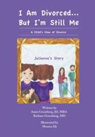 I Am Divorced...But I'm Still Me - A Child's View of Divorce - Julianna's Story 1938701968 Book Cover