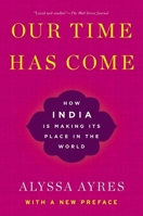 OUR TIME HAS COME - How India is Making Its Place in the World 0190494522 Book Cover
