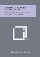 History of Glacier National Park: With Particular Emphasis on the Northern Developments 1258489627 Book Cover