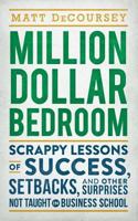 Million Dollar Bedroom: Scrappy Lessons of Success, Setbacks, and Other Surprises Not Taught in Business School 0692873937 Book Cover