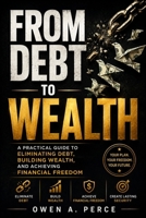 FROM DEBT TO WEALTH: A Practical Guide to Eliminating Debt, Building Wealth, and Achieving Financial Freedom B0HBYY618L Book Cover