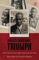 Africa's cause must triumph: The collected writings of A. P. Mda 1928246273 Book Cover