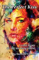 The Perfect Kiss: A Love Story of the Second Coming 0997556404 Book Cover