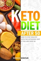 Keto Diet After 50: How to Stay Healthy With the Ketogenic Diet if You Are Over 50, Including Delicious Recipes to Eat Well Every Day and Lose Weight Fast Without Feeling on a Diet. B08NS4FYZS Book Cover