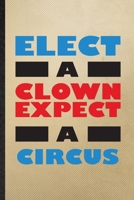 Elect a Clown Except a Circus: Lined Notebook For Circus Entertainment. Funny Ruled Journal For Clown Acrobatics Juggling. Unique Student Teacher ... Planner Great For Home School Office Writing 1674988052 Book Cover