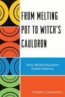 From Melting Pot to Witch's Cauldron: How Multiculturalism Failed America 0761850562 Book Cover