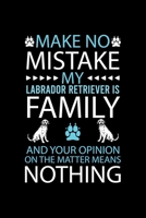 MAKE NO MISTAKE MY LABRADOR RETRIEVER IS FAMILY AND YOUR OPINION ON THE MATTER MEANS NOTHING: Cute Labrador Retriever Default Ruled Notebook, Great ... Ruled Notebook With An Inspirational Quote. 1696490456 Book Cover