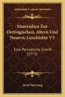Materialien Zur Oettingischen, Altern Und Neuern, Geschichte V3: Eine Periodische Schrift (1773) 1166056082 Book Cover