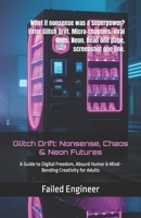 Glitch Drift: Nonsense, Chaos & Neon Futures: A Guide to Digital Freedom, Absurd Humor & Mind-Bending Creativity for Adults B0FQPRX36J Book Cover