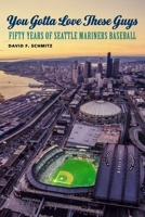 You Gotta Love These Guys: Fifty Years of Seattle Mariners Baseball 149624057X Book Cover