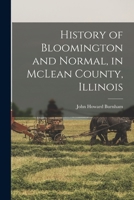 History of Bloomington and Normal, in McLean County, Illinois 1015566421 Book Cover