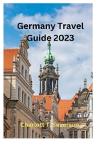 Germany Travel Guide 2023: Discovering the Delights of Germany: Your Essential Travel Guide B0CGYPVLCS Book Cover