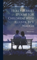 Holly Berries [poems For Children] With Illustr. By I. Waugh 1022315692 Book Cover