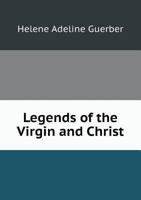 Legends Of The Virgin And Christ: With Special References To Literature And Art 1013610644 Book Cover