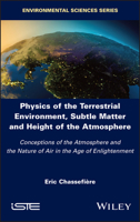 Physics of the Terrestrial Environment, Subtle Matter and Height of the Atmosphere: Conceptions of the Atmosphere and the Nature of Air in the Age of Enlightenment 1786307170 Book Cover