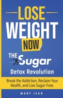 Lose Weight Now! The Sugar Detox Revolution.: Break the Addiction, Reclaim Your Health, and Live Sugar-Free. B0DY4YFMLY Book Cover