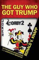 The Guy Who Got Trump: Outrageous Adventures of an Audacious Imposter 0989290727 Book Cover