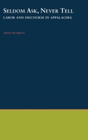 Seldom Ask, Never Tell: Labor & Discourse in Appalachia (Oxford Studies in Anthropological Linguistics, 25) 0195102770 Book Cover