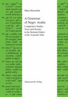 A Grammar of Negev Arabic: Comparative Studies, Texts and Glossary in the Bedouin Dialect of the 'Azazmih Tribe 3447066474 Book Cover