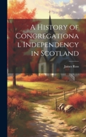 A History of Congregational Independency in Scotland 1021161101 Book Cover