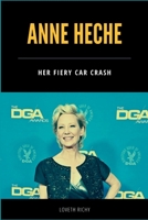 Anne Heche: Her Story, Fiery Car Crash and Some Interesting Facts B0B92L7TJF Book Cover