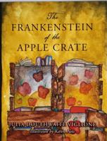 The Frankenstein of the Apple Crate: A Possibly True Story of the Monster's Origins 0998443298 Book Cover