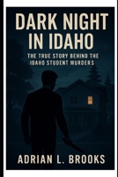 Dark Night in Idaho: The True Story Behind the Idaho Student Murders B0FJ74Y7MS Book Cover