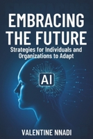 EMBRACING THE FUTURE: Strategies for individual and organizations to adapt B0FQ45ZT8X Book Cover
