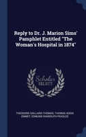 Reply to Dr. J. Marion Sims' Pamphlet Entitled "The Woman's Hospital in 1874" 1021926043 Book Cover