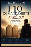 I 10 Comandamenti spiegati oggi: Il codice della vita tra psicologia, relazioni, libertà e società moderna (Italian Edition) B0H3HH8FHC Book Cover