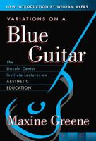 Variations on a Blue Guitar: The Lincoln Center Institute Lectures on Aesthetic Education 0807741353 Book Cover