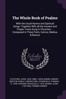 The Whole Book of Psalms: With the Usual Hymns and Spiritual Songs. Together With all the Ancient and Proper Tunes Sung in Churches ... Composed 1379198690 Book Cover