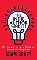 The Indie Author Mindset: How changing your way of thinking can transform your writing career 191259904X Book Cover