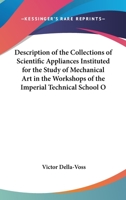 Description Of The Collections Of Scientific Appliances Instituted For The Study Of Mechanical Art In The Workshops Of The Imperial Technical School Of Moscow 1164619403 Book Cover