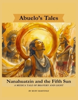 Nanahuatzin and the Fifth Sun: A Mexica Tale of Bravery and Light B0FWBKJ1TF Book Cover