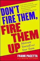 Don't Fire Them, Fire Them Up: Motivate Yourself and Your Team 0684800500 Book Cover