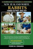 NEW ZEALAND WHITE RABBITS FARMING FOR PROFIT: MADE EASY: Unlock the Secrets to a Thriving, Sustainable Rabbit Farm: A Step-by-Step Guide to Breeding, ... Profit with a 30-Day Success Blueprint B0FVGBV5NL Book Cover