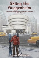 Skiing the Guggenheim: The Colossal Adventures of an Armchair Curmudgeon (& Other Stories) 1039191460 Book Cover