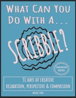 What Can You Do With A Scribble?: 31 Days of Creative Relaxation, Perspective & Compassion B08P1KLRH1 Book Cover