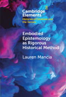 Embodied Epistemology as Rigorous Historical Method (Elements in Histories of Emotions and the Senses) 1009590359 Book Cover