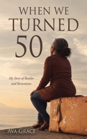 When We Turned 50: My Story of Resolve and Restoration 1662822758 Book Cover