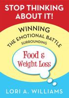 Stop Thinking About It!: Winning the Emotional Battle Surrounding Food and Weight Loss 1606450735 Book Cover