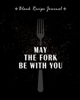 Blank Recipe Journal May The Fork Be With You: Elegant Black Recipe Book Planner Journal Notebook Organizer Gift Favorite Family Serving Ingredients Preparation Bake Time Instructions Reviews Mom Kitc 1691072095 Book Cover