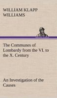 The communes of Lombardy from the VI. to the X. century. An investigation of the causes which led to 9356144761 Book Cover