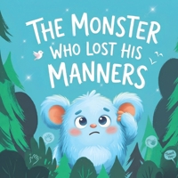 The Monster Who Lost His Manners: A Funny Children’s Book About Saying Please, Thank You, and Excuse Me for Toddlers and Preschoolers B0GZSQ3R4R Book Cover