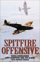 SPITFIRE OFFENSIVE: Graphic Account of Sampson's Three Years Flying Spitfires on Offensive Ops Over France 1902304845 Book Cover