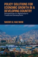 Policy Solutions for Economic Growth in a Developing Country: Perspectives on Afghanistan's Trade and Development 1837534314 Book Cover