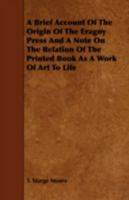A brief account of the origin of the Eragny Press & a note on the relation of the printed book as a work of art to life 1376844710 Book Cover