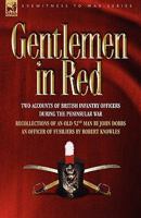 Gentlemen in Red: Two Accounts of British Infantry Officers During the Peninsular War--Recollections of an Old 52nd Man & an Officer of 1846774799 Book Cover